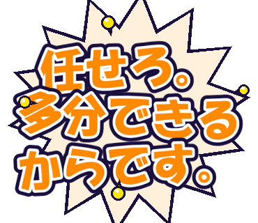 任せろ。多分できるからです。