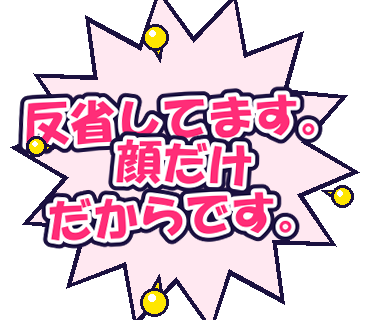 反省してます。顔だけだからです。