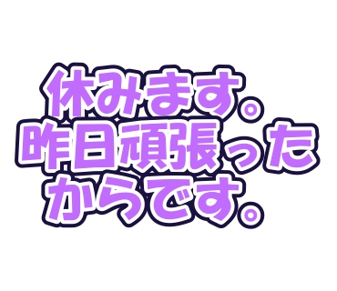 休みます。昨日頑張ったからです。