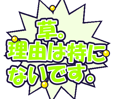 草。理由は特にないです。
