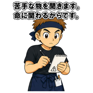苦手な物を聞きます。命に関わるからです。