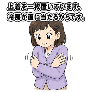 上着を一枚置いています。冷房が直に当たるからです。