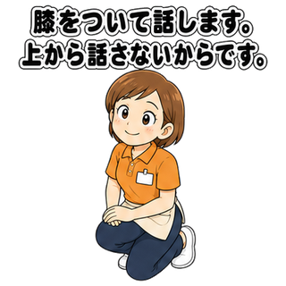 膝をついて話します。上から話さないからです。