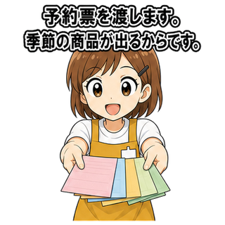予約票を渡します。季節の商品が出るからです。