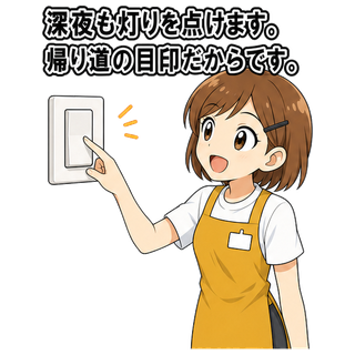深夜も灯りを点けます。帰り道の目印だからです。
