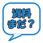 資料まだ？