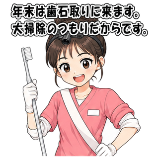 年末は歯石取りに来ます。大掃除のつもりだからです。